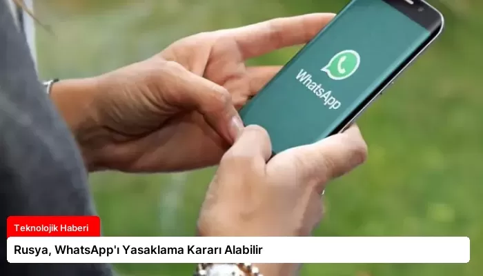 Rusya, WhatsApp’ı Yasaklama Kararı Alabilir