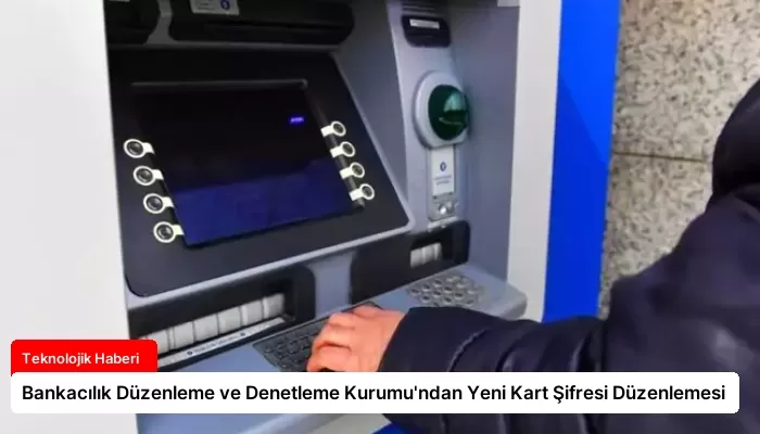 Bankacılık Düzenleme ve Denetleme Kurumu’ndan Yeni Kart Şifresi Düzenlemesi
