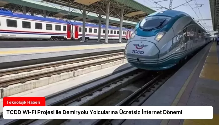 TCDD Wi-Fi Projesi ile Demiryolu Yolcularına Ücretsiz İnternet Dönemi