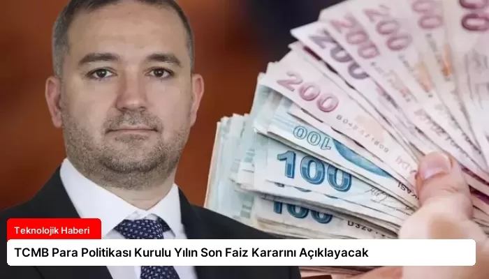 TCMB Para Politikası Kurulu Yılın Son Faiz Kararını Açıklayacak