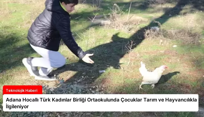 Adana Hocallı Türk Kadınlar Birliği Ortaokulunda Çocuklar Tarım ve Hayvancılıkla İlgileniyor