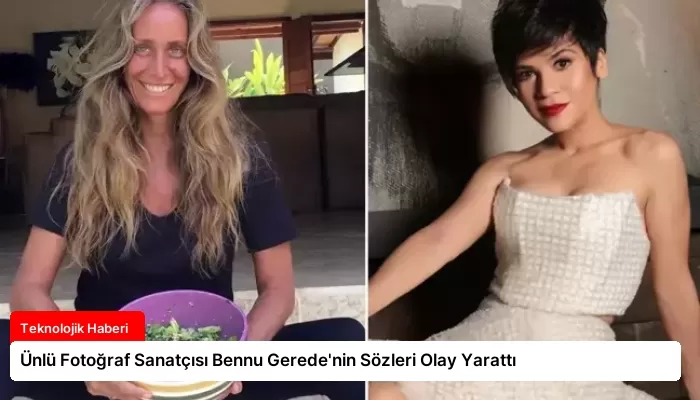 Ünlü Fotoğraf Sanatçısı Bennu Gerede’nin Sözleri Olay Yarattı