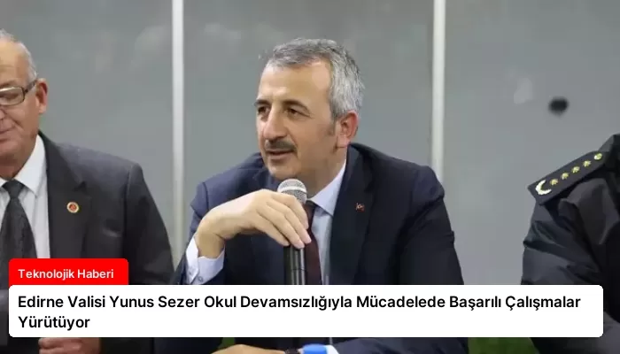 Edirne Valisi Yunus Sezer Okul Devamsızlığıyla Mücadelede Başarılı Çalışmalar Yürütüyor