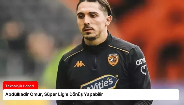Abdülkadir Ömür, Süper Lig’e Dönüş Yapabilir