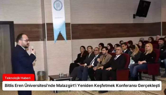 Bitlis Eren Üniversitesi’nde Malazgirt’i Yeniden Keşfetmek Konferansı Gerçekleşti