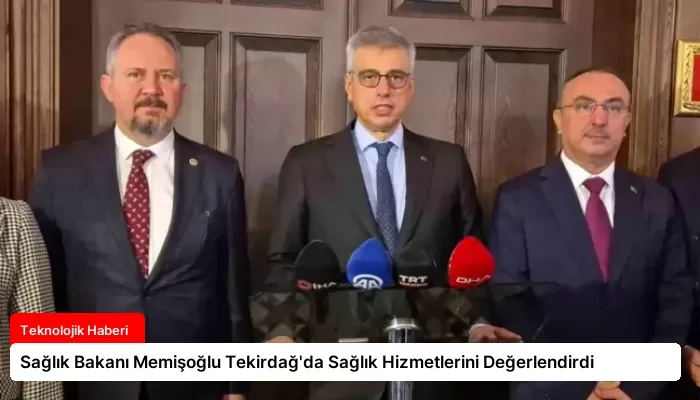 Sağlık Bakanı Memişoğlu Tekirdağ’da Sağlık Hizmetlerini Değerlendirdi