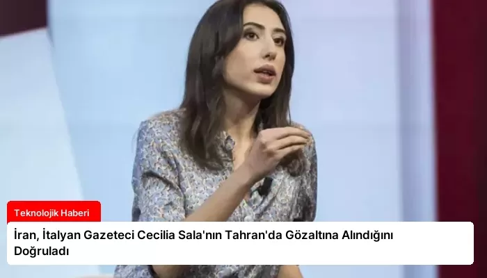İran, İtalyan Gazeteci Cecilia Sala’nın Tahran’da Gözaltına Alındığını Doğruladı