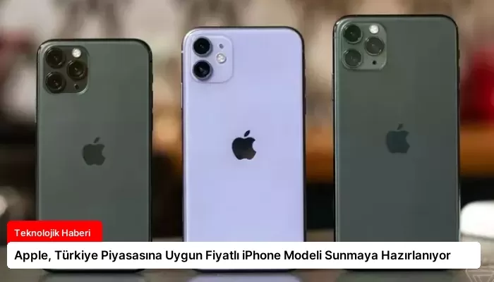 Apple, Türkiye Piyasasına Uygun Fiyatlı iPhone Modeli Sunmaya Hazırlanıyor