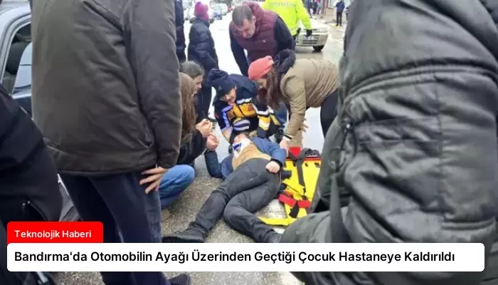 Bandırma’da Otomobilin Ayağı Üzerinden Geçtiği Çocuk Hastaneye Kaldırıldı