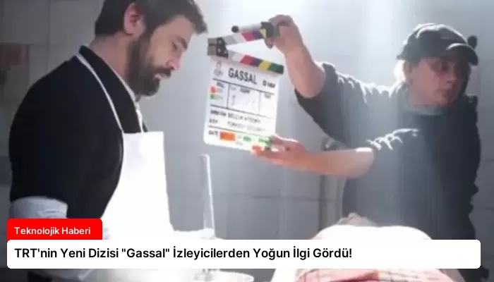 TRT’nin Yeni Dizisi “Gassal” İzleyicilerden Yoğun İlgi Gördü!