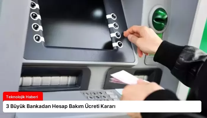 3 Büyük Bankadan Hesap Bakım Ücreti Kararı