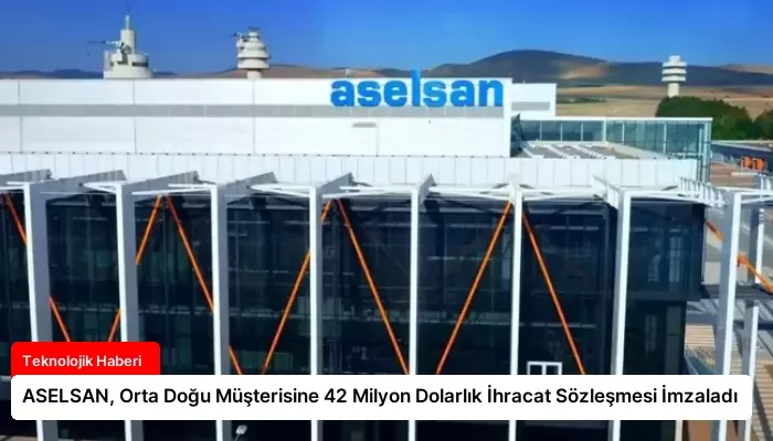 ASELSAN, Orta Doğu Müşterisine 42 Milyon Dolarlık İhracat Sözleşmesi İmzaladı