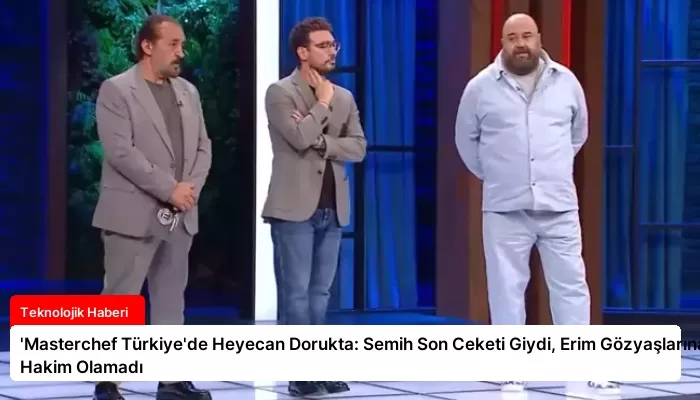 ‘Masterchef Türkiye’de Heyecan Dorukta: Semih Son Ceketi Giydi, Erim Gözyaşlarına Hakim Olamadı