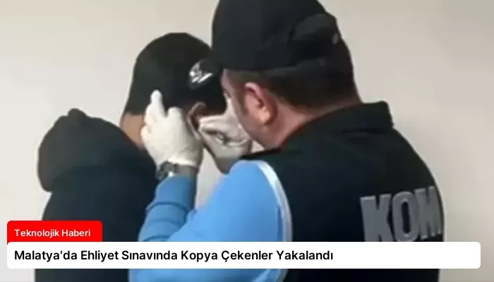 Malatya’da Ehliyet Sınavında Kopya Çekenler Yakalandı