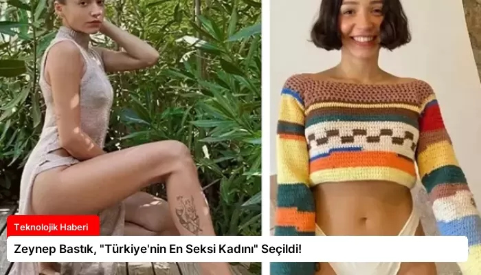 Zeynep Bastık, “Türkiye’nin En Seksi Kadını” Seçildi!