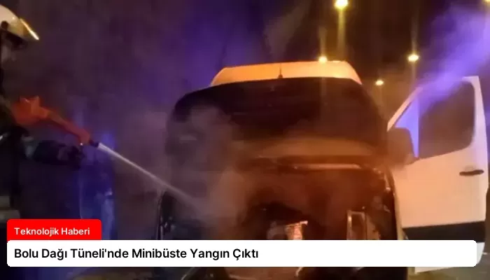 Bolu Dağı Tüneli’nde Minibüste Yangın Çıktı