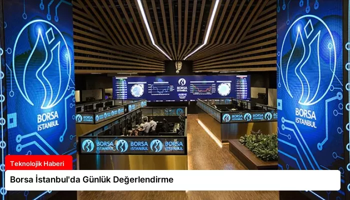 Borsa İstanbul’da Günlük Değerlendirme