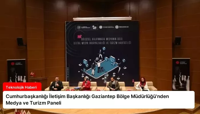 Cumhurbaşkanlığı İletişim Başkanlığı Gaziantep Bölge Müdürlüğü’nden Medya ve Turizm Paneli