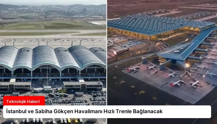 İstanbul ve Sabiha Gökçen Havalimanı Hızlı Trenle Bağlanacak