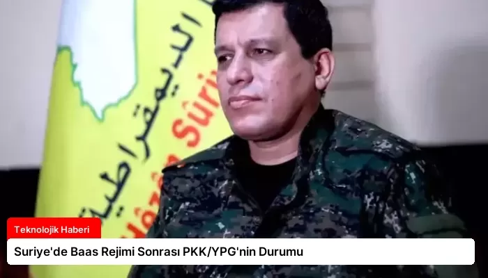 Suriye’de Baas Rejimi Sonrası PKK/YPG’nin Durumu