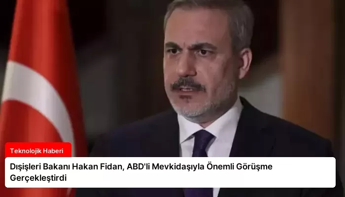 Dışişleri Bakanı Hakan Fidan, ABD’li Mevkidaşıyla Önemli Görüşme Gerçekleştirdi