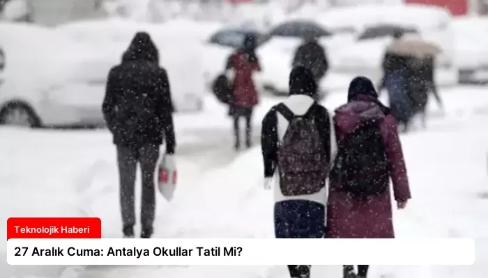 27 Aralık Cuma: Antalya Okullar Tatil Mi?