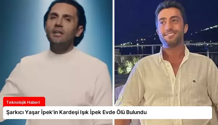 Şarkıcı Yaşar İpek’in Kardeşi Işık İpek Evde Ölü Bulundu