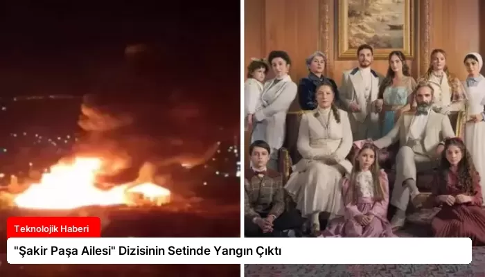 “Şakir Paşa Ailesi” Dizisinin Setinde Yangın Çıktı
