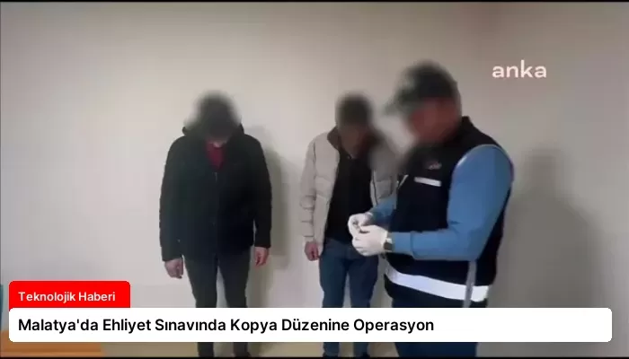Malatya’da Ehliyet Sınavında Kopya Düzenine Operasyon