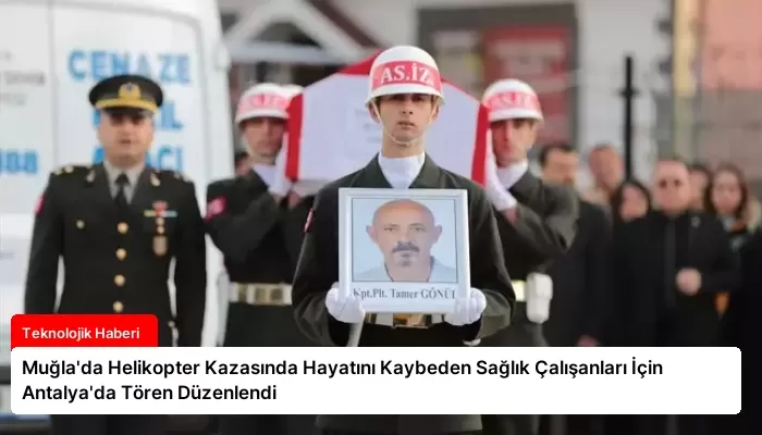 Muğla’da Helikopter Kazasında Hayatını Kaybeden Sağlık Çalışanları İçin Antalya’da Tören Düzenlendi