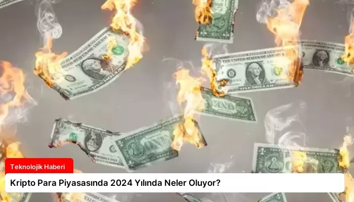 Kripto Para Piyasasında 2024 Yılında Neler Oluyor?