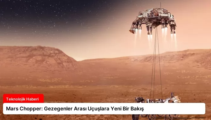 Mars Chopper: Gezegenler Arası Uçuşlara Yeni Bir Bakış
