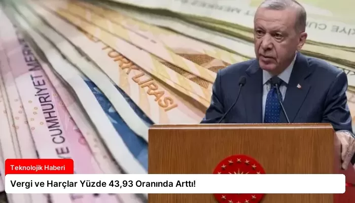 Vergi ve Harçlar Yüzde 43,93 Oranında Arttı!