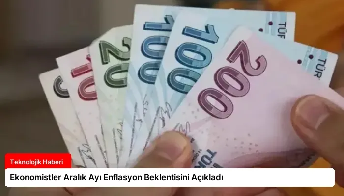 Ekonomistler Aralık Ayı Enflasyon Beklentisini Açıkladı