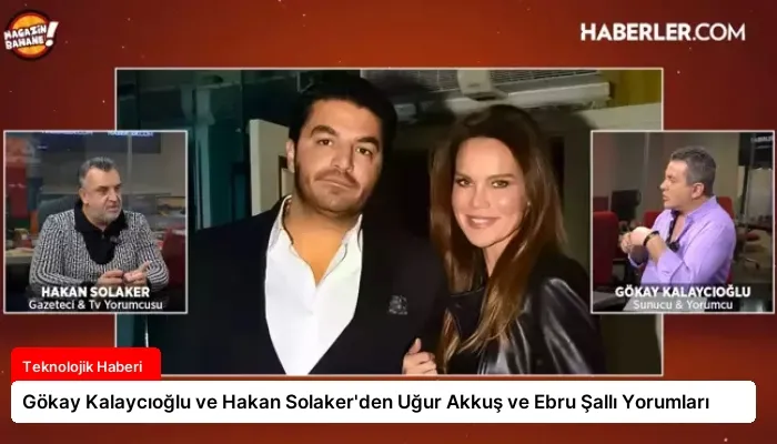 Gökay Kalaycıoğlu ve Hakan Solaker’den Uğur Akkuş ve Ebru Şallı Yorumları