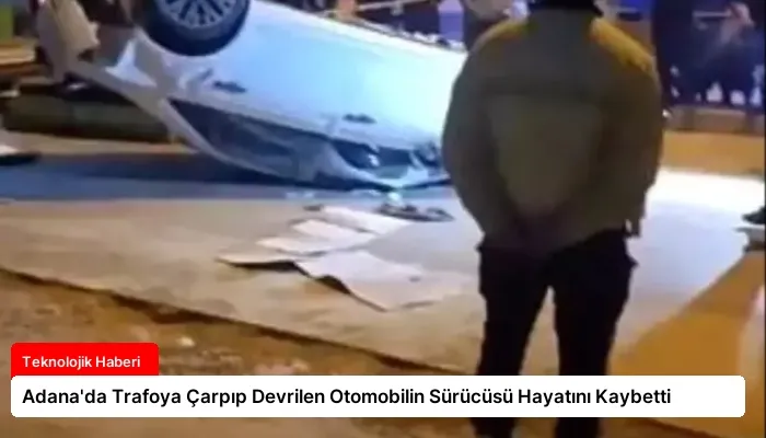 Adana’da Trafoya Çarpıp Devrilen Otomobilin Sürücüsü Hayatını Kaybetti