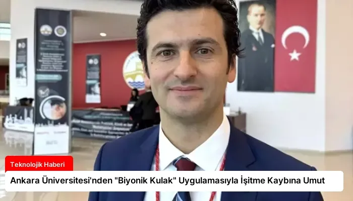 Ankara Üniversitesi’nden “Biyonik Kulak” Uygulamasıyla İşitme Kaybına Umut