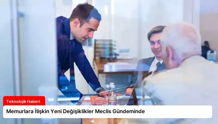 Memurlara İlişkin Yeni Değişiklikler Meclis Gündeminde