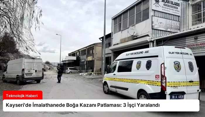 Kayseri’de İmalathanede Boğa Kazanı Patlaması: 3 İşçi Yaralandı