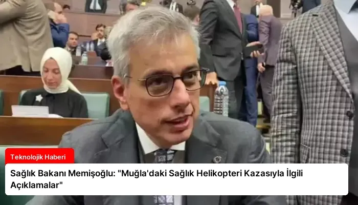 Sağlık Bakanı Memişoğlu: “Muğla’daki Sağlık Helikopteri Kazasıyla İlgili Açıklamalar”