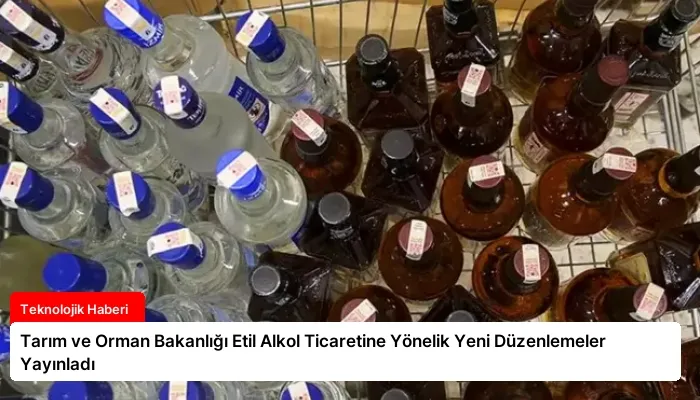 Tarım ve Orman Bakanlığı Etil Alkol Ticaretine Yönelik Yeni Düzenlemeler Yayınladı