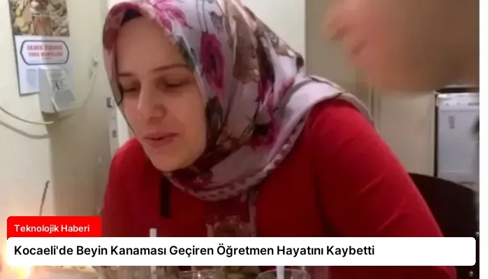 Kocaeli’de Beyin Kanaması Geçiren Öğretmen Hayatını Kaybetti