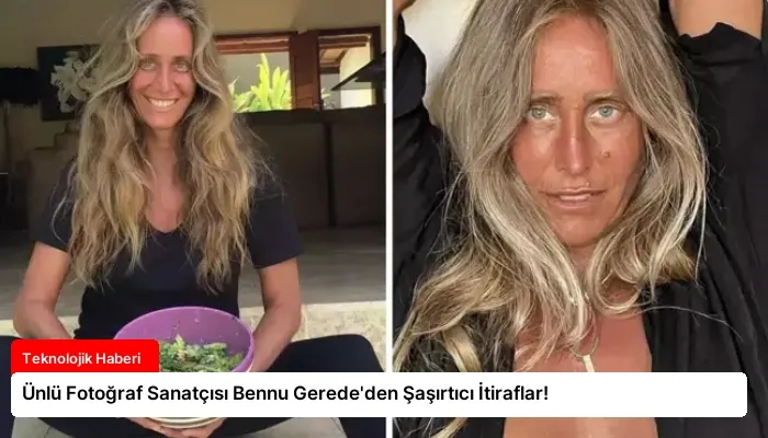 Ünlü Fotoğraf Sanatçısı Bennu Gerede’den Şaşırtıcı İtiraflar!