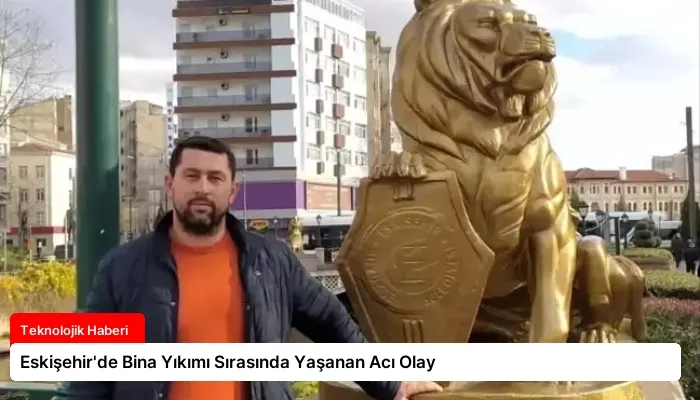 Eskişehir’de Bina Yıkımı Sırasında Yaşanan Acı Olay