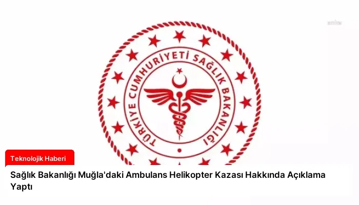 Sağlık Bakanlığı Muğla’daki Ambulans Helikopter Kazası Hakkında Açıklama Yaptı
