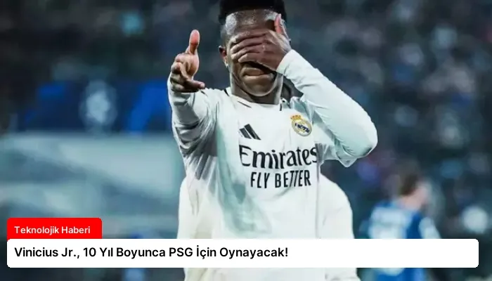 Vinicius Jr., 10 Yıl Boyunca PSG İçin Oynayacak!