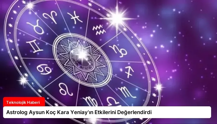 Astrolog Aysun Koç Kara Yeniay’ın Etkilerini Değerlendirdi