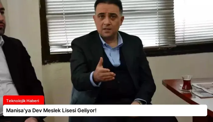 Manisa’ya Dev Meslek Lisesi Geliyor!