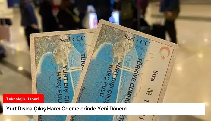 Yurt Dışına Çıkış Harcı Ödemelerinde Yeni Dönem