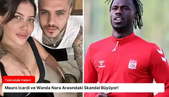 Mauro Icardi ve Wanda Nara Arasındaki Skandal Büyüyor!